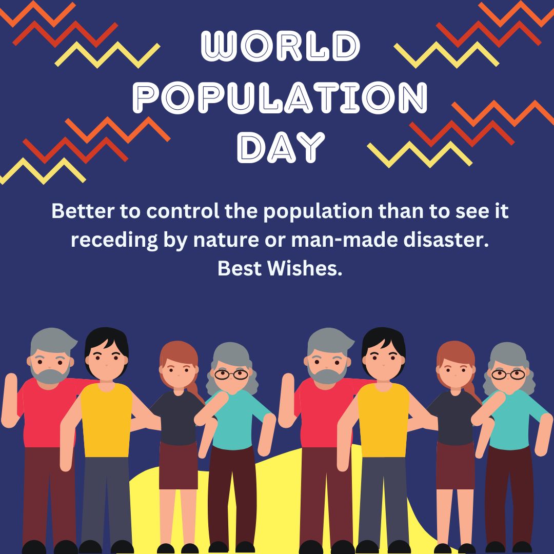 Better to control the population than to see it receding by nature or man-made disaster. Best Wishes. - World Population Day Wishes wishes, messages, and status
